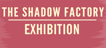 The Shadow Factory: Exhibition